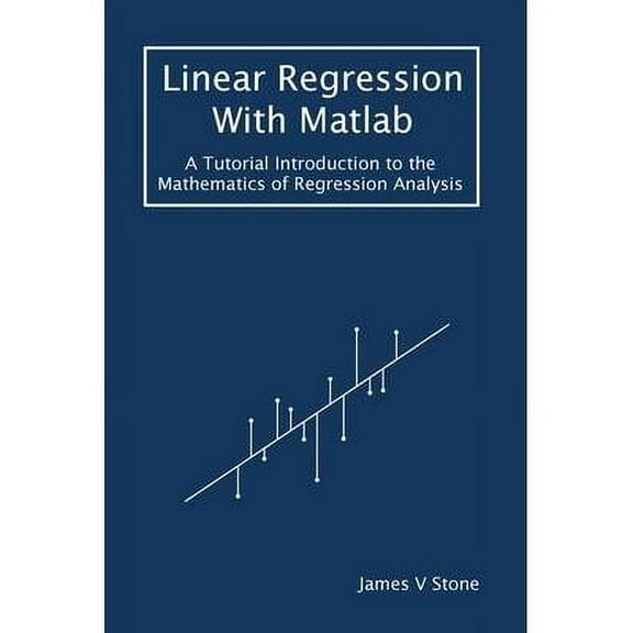 Tutorial Introductions: Linear Regression With Matlab: A Tutorial Introduction to the Mathematics of Regression Analysis (Paperback)