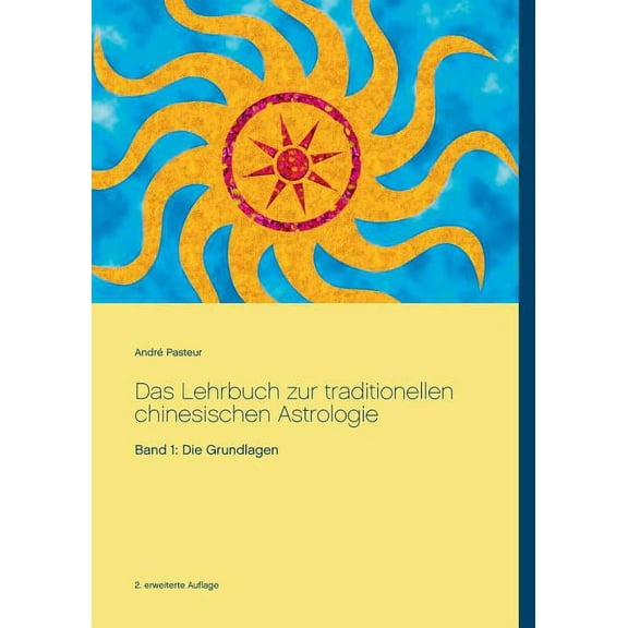 Das Lehrbuch zur traditionellen chinesischen Astrologie: Band 1: Die Grundlagen, (Paperback)
