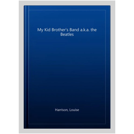 Pre-Owned My Kid Brother's Band: A.K.A. the Beatles! (Hardcover) 1938905520 9781938905520