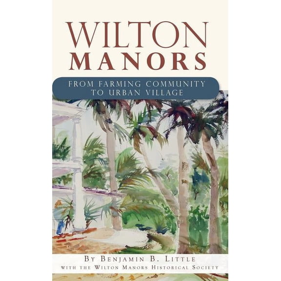 Wilton Manors: From Farming Community to Urban Village (Hardcover)