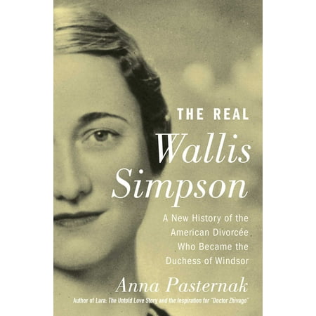The Real Wallis Simpson : A New History of the American Divorcée Who Became the Duchess of (Eve Best Wallis Simpson)