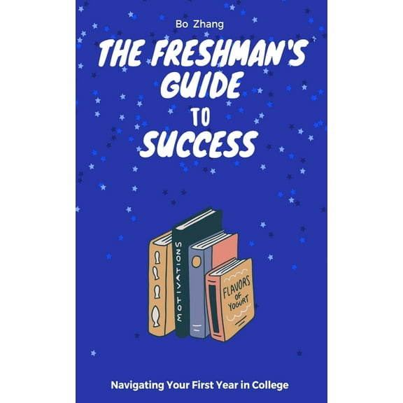 The Freshman's Guide to Success: Navigating Your First Year in College, (Paperback)