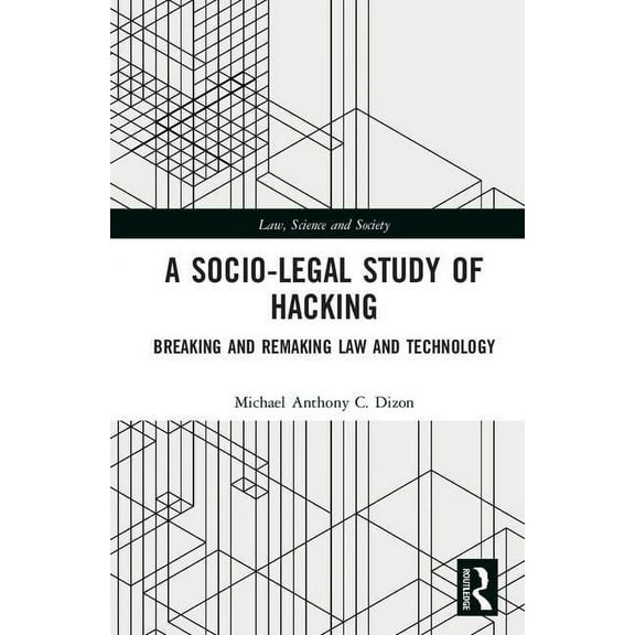 Law, Science and Society A Socio-Legal Study of Hacking: Breaking and Remaking Law and Technology, (Hardcover)