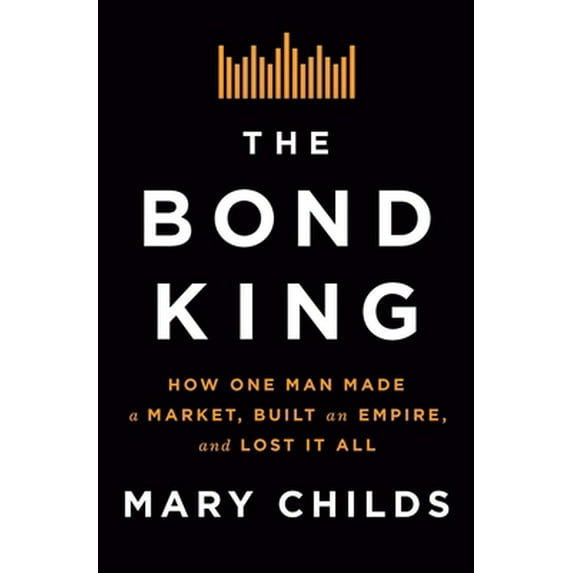 Pre-Owned The Bond King: How One Man Made a Market, Built an Empire, and Lost It All (Hardcover) 1250120845 9781250120847