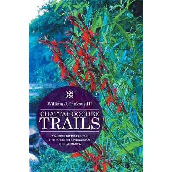 Chattahoochee Trails: A Guide to the Trails of the Chattahoochee River National Recreation Area (Paperback) by William J Linkous