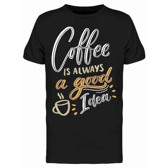 Coffee Is A Good Idea Always Tee Men's -Image by Shutterstock
