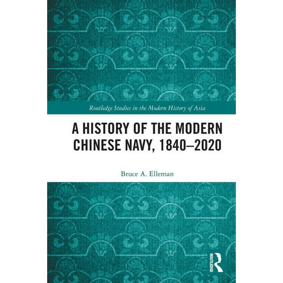 Routledge Studies in the Modern History A History of the Modern Chinese Navy, 1840-2020, (Paperback)