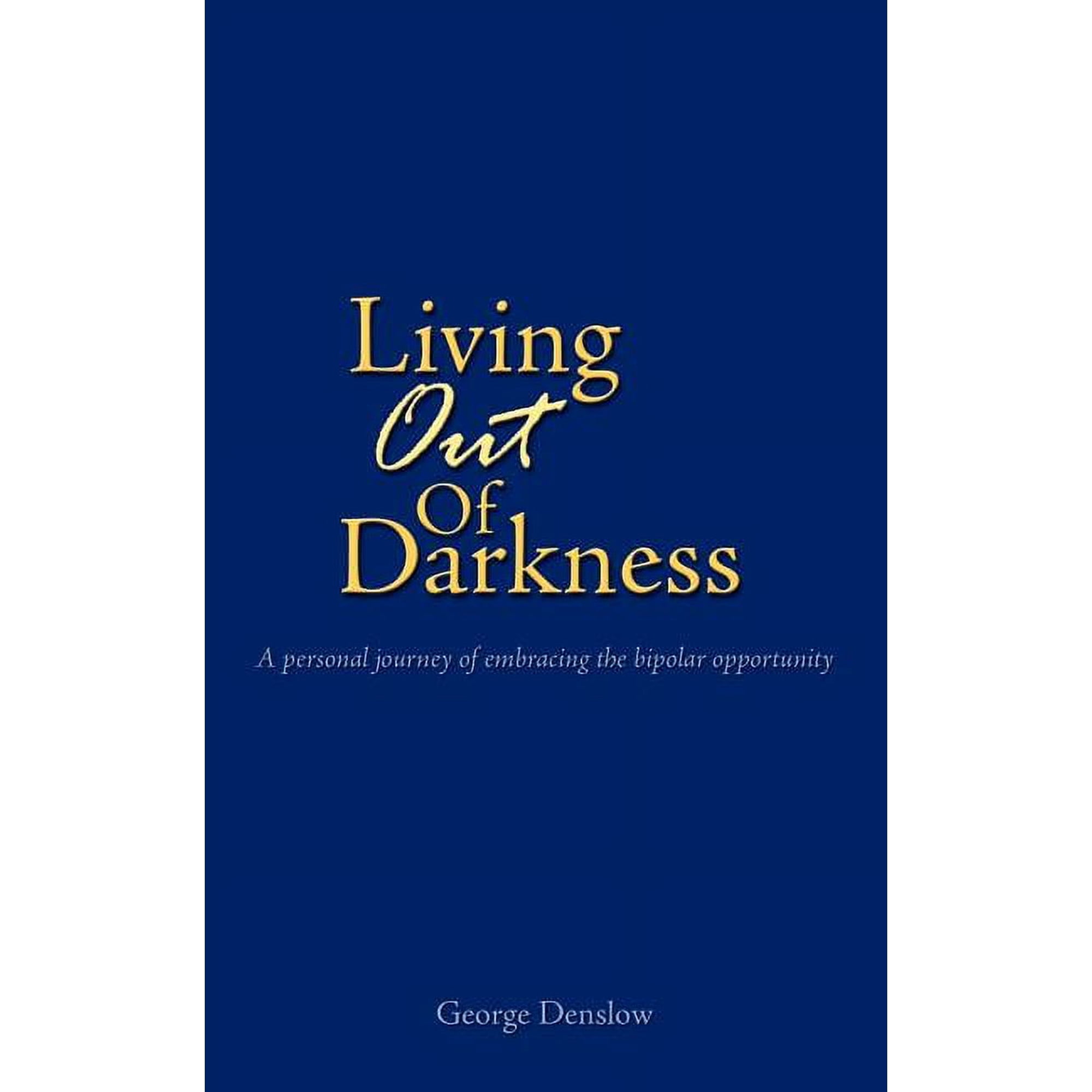Living Out of Darkness: A personal journey of embracing the bipolar opportunity (Paperback)
