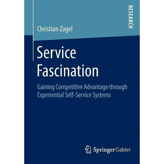 Service Fascination: Gaining Competitive Advantage Through Experiential Self-Service Systems, (Paperback)