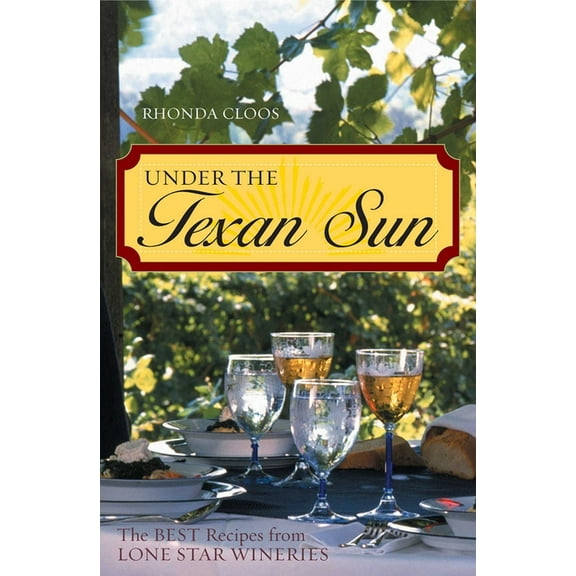 Under the Texan Sun: The Best Recipes from Lone Star Wineries, (Paperback)