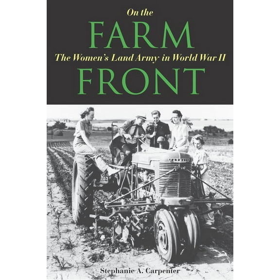 On the Farm Front: The Women's Land Army in World War II, (Hardcover)