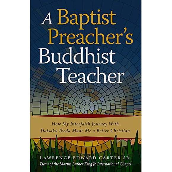 Professeur Bouddhiste d'Un Prédicateur Baptiste: Comment Mon Voyage Interreligieux avec Daisaku Ikeda A Fait de Moi un Meilleur Chrétien