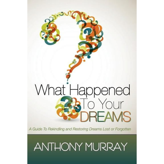 What Happened To Your Dreams: A Guide To Rekindling And Restoring Dreams Lost Or Forgotten, (Paperback)