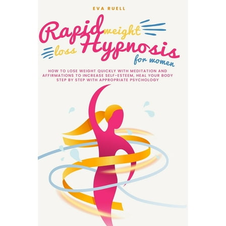 Rapid Weight Loss Hypnosis For Women : How to lose weight quickly with meditation and affirmations to increase self-esteem, heal your body step by step with appropriate psychology (Paperback)