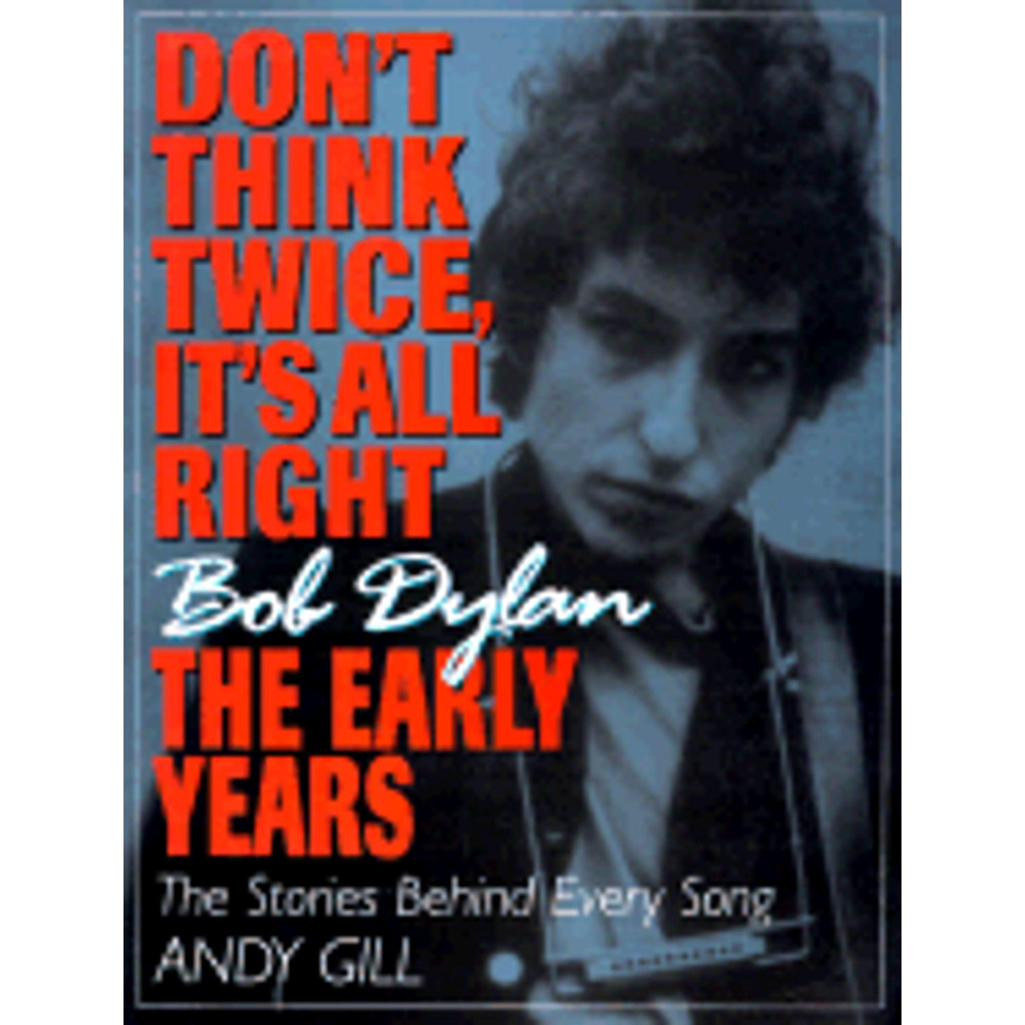 Don T Think Twice It S All Right Bob Dylan The Early Years The Stories Behind Every Song Pre Owned Paperback By Gill Corrington Gill Walmart Com