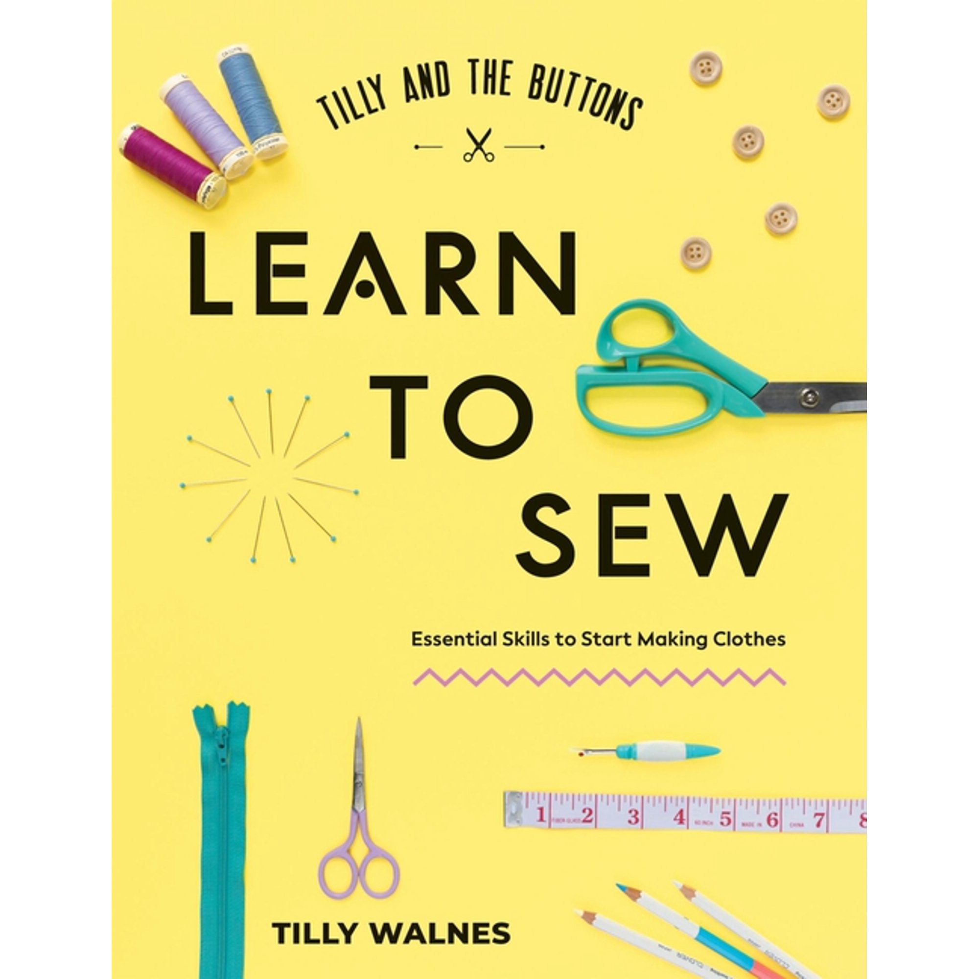 Tilly and the Buttons: Learn to Sew: Essential Skills to Start Making Clothes (Paperback)
