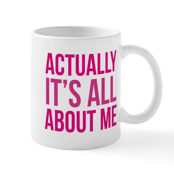 CafePress - Actually It's All About Me Mug - 11 oz Ceramic Mug - Novelty Coffee Tea Cup