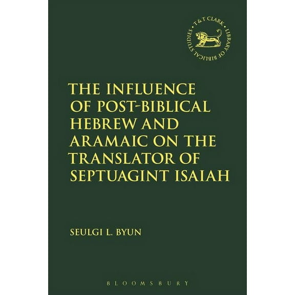 The Influence of Post-Biblical Hebrew and Aramaic on the Translator of Septuagint Isaiah, (Hardcover)
