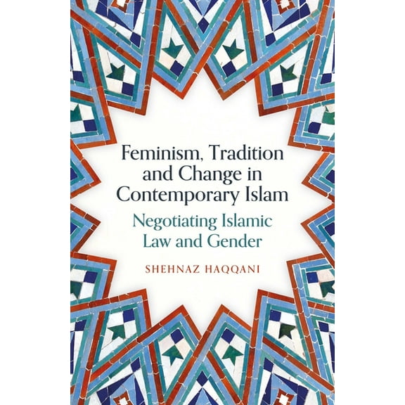 Feminism, Tradition and Change in Contemporary Islam: Negotiating Islamic Law and Gender, (Paperback)