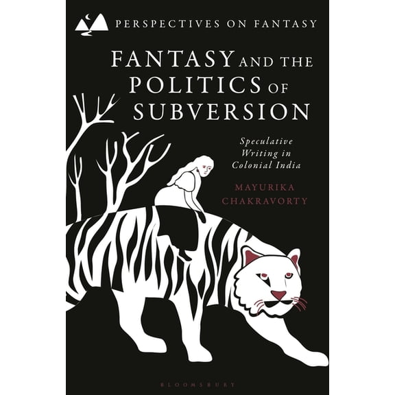 Perspectives on Fantasy Fantasy and the Politics of Subversion: Speculative Writing in Colonial India, (Hardcover)