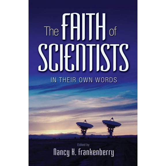The Faith of Scientists: In Their Own Words, (Hardcover)