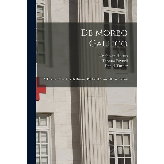 De Morbo Gallico : a Treatise of the French Disease, Publish'd Above 200 Years Past (Paperback)