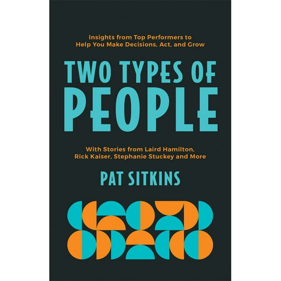 Two Types of People: Insights from Top Performers to Help You Make Decisions, Act, and Grow, (Paperback)