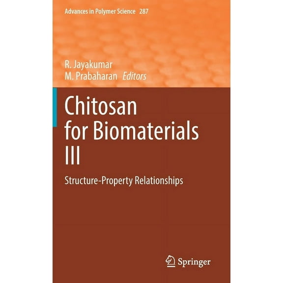 Advances in Polymer Science Chitosan for Biomaterials III: Structure-Property Relationships, Book 287, (Hardcover)