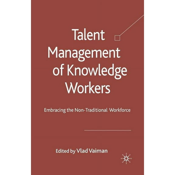 Talent Management of Knowledge Workers: Embracing the Non-Traditional Workforce, (Paperback)