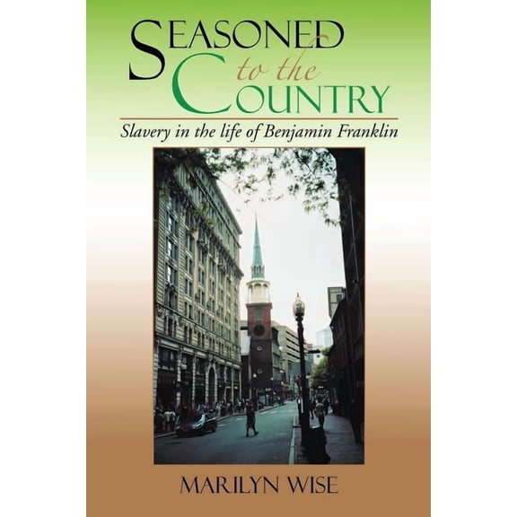 Seasoned to the Country : Slavery in the Life of Benjamin Franklin