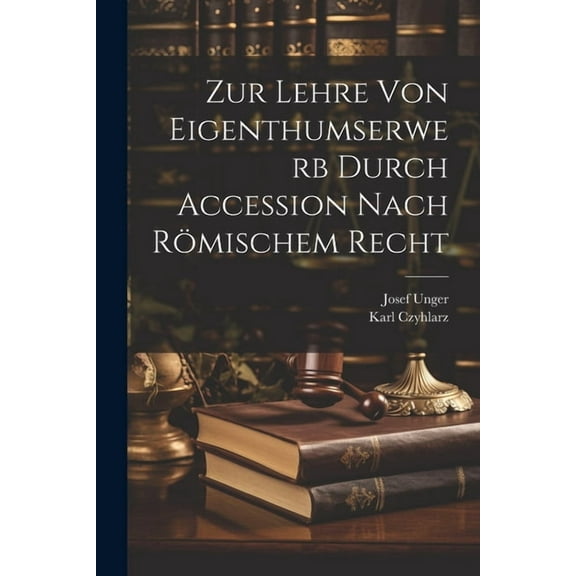Zur Lehre Von Eigenthumserwerb Durch Accession Nach Römischem Recht (Paperback)