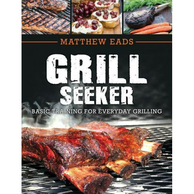 Grill Seeker: Basic Training for Everyday Grilling