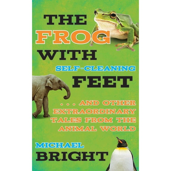 The Frog with Self-Cleaning Feet : . . . And Other Extraordinary Tales from the Animal World (Hardcover)