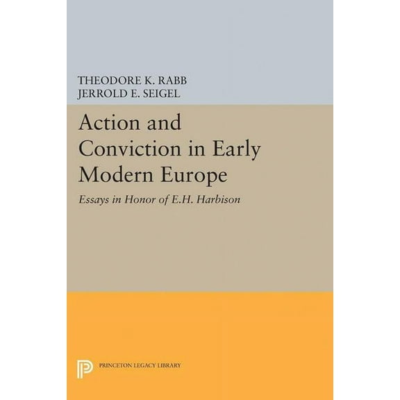 Princeton Legacy Library Action and Conviction in Early Modern Europe: Essays in Honor of E.H. Harbison, Book 1972, (Paperback)