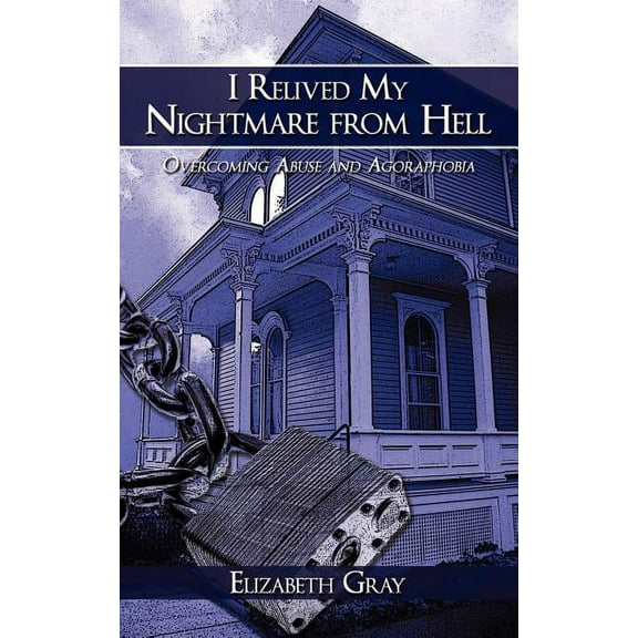 I Relived My Nightmare from Hell : Overcoming Abuse and Agoraphobia