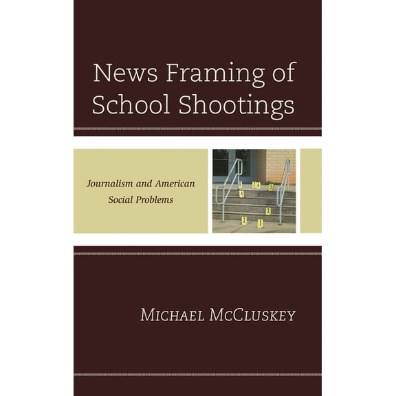 News Framing of School Shootings: Journalism and American Social Problems, (Paperback)