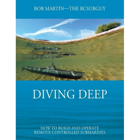 Diving Deep: How to Build and Operate Remote Controlled Submarines, (Paperback)