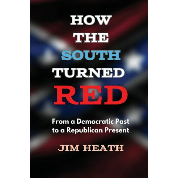 How The South Turned Red: From a Democratic Past to a Republican Present, (Paperback)