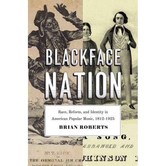 Blackface Nation: Race, Reform, and Identity in American Popular Music, 1812-1925, (Paperback)