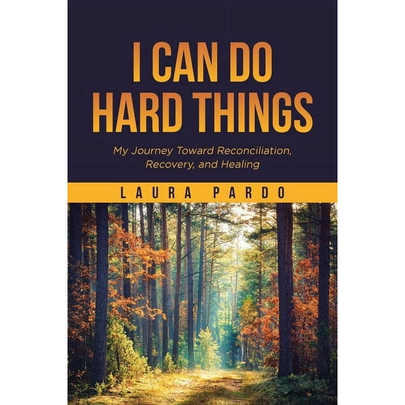 I Can Do Hard Things: My Journey Toward Reconciliation, Recovery, and Healing, (Paperback)
