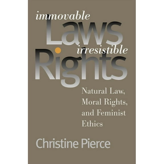 Feminist Ethics Immovable Laws, Irresistible Rights: Natural Law, Moral Rights, and Feminist Ethics, (Hardcover)