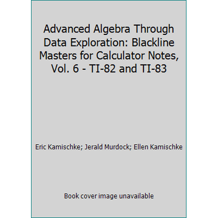 Advanced Algebra Through Data Exploration: Blackline Masters for Calculator Notes, Vol. 6 - TI-82 and TI-83 [Paperback - Used]
