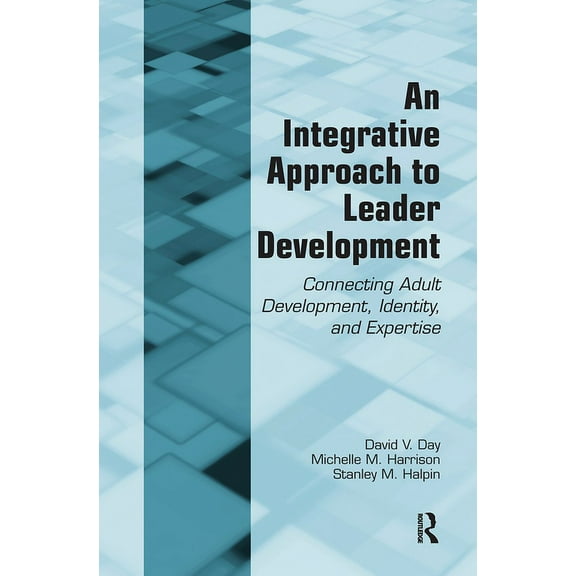 An Integrative Approach to Leader Development: Connecting Adult Development, Identity, and Expertise, (Hardcover)