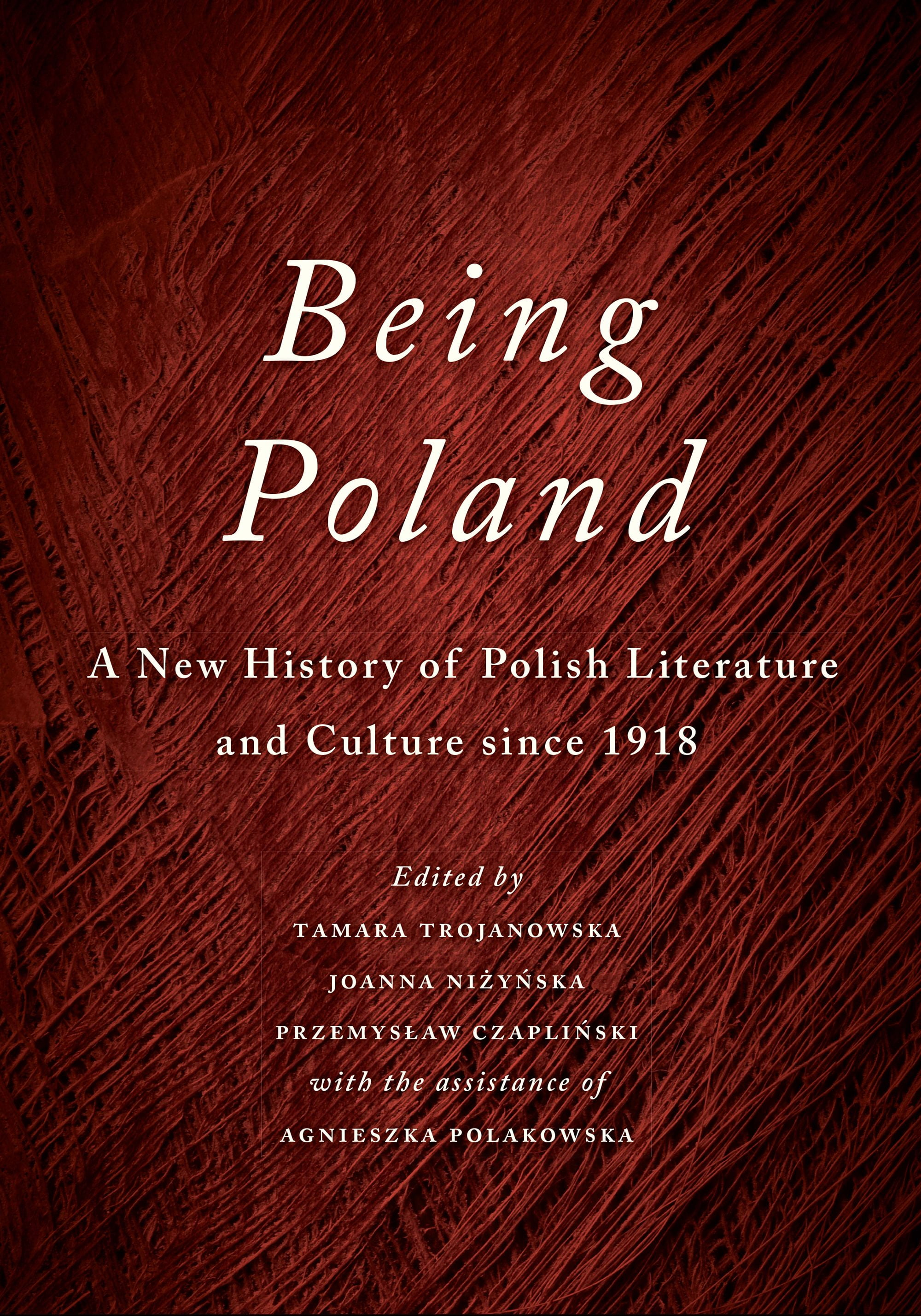 Being Poland A New History of Polish Literature and Culture Since 1918