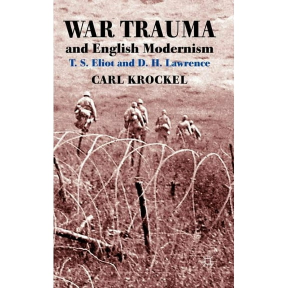 War Trauma and English Modernism: T. S. Eliot and D. H. Lawrence, (Hardcover)