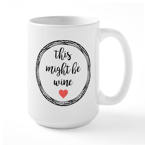 CafePress - This Might Be Wine - 15 oz Ceramic Large White Novelty Mug