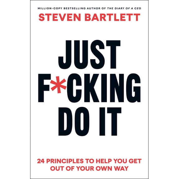 Just F*cking Do It: 24 Principles to Help You Get Out of Your Own Way, (Hardcover)