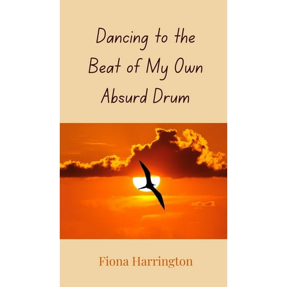 Dancing to the Beat of My Own Absurd Drum, (Hardcover)