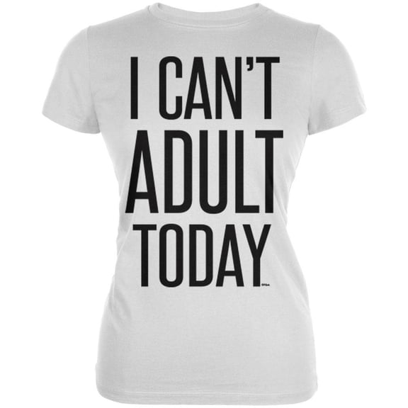 I Can't Adult Today Juniors Soft T Shirt White SM