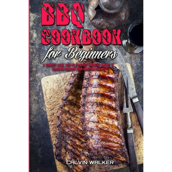 BBQ Cookbook For Beginners : A Complete Guide With 50 Delicious Barbecue Recipes to Pleasantly Surprise Your Family and Friends (Paperback)